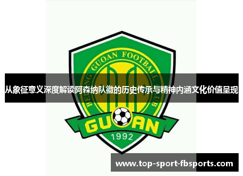 从象征意义深度解读阿森纳队徽的历史传承与精神内涵文化价值呈现