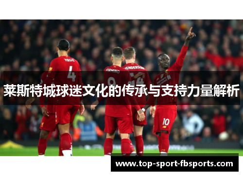 莱斯特城球迷文化的传承与支持力量解析