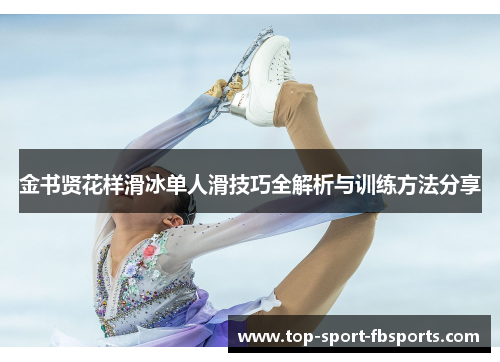 金书贤花样滑冰单人滑技巧全解析与训练方法分享