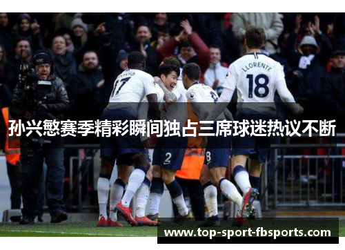 孙兴慜赛季精彩瞬间独占三席球迷热议不断