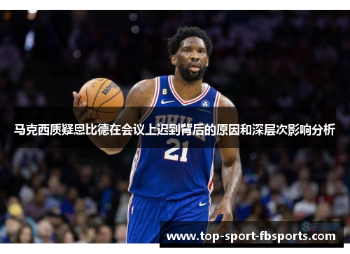 马克西质疑恩比德在会议上迟到背后的原因和深层次影响分析